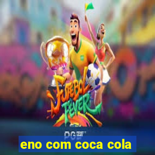 eno com coca cola